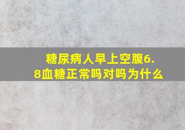 糖尿病人早上空腹6.8血糖正常吗对吗为什么