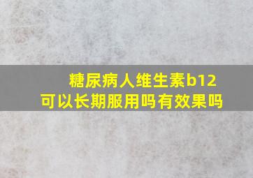 糖尿病人维生素b12可以长期服用吗有效果吗