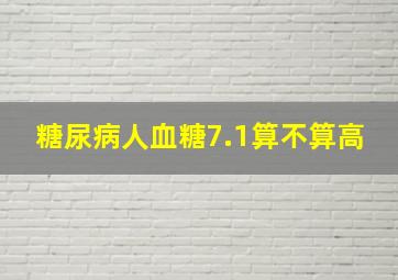 糖尿病人血糖7.1算不算高