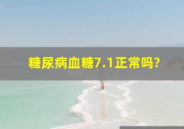 糖尿病血糖7.1正常吗?