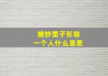 糖炒栗子形容一个人什么意思