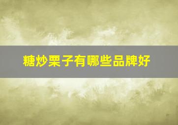 糖炒栗子有哪些品牌好