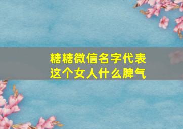 糖糖微信名字代表这个女人什么脾气