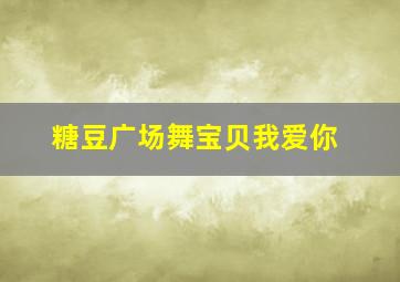 糖豆广场舞宝贝我爱你