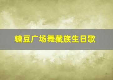 糖豆广场舞藏族生日歌