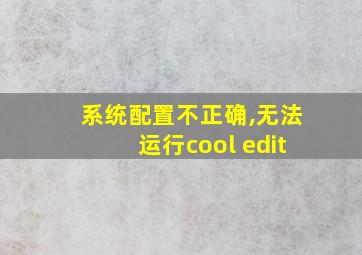 系统配置不正确,无法运行cool edit