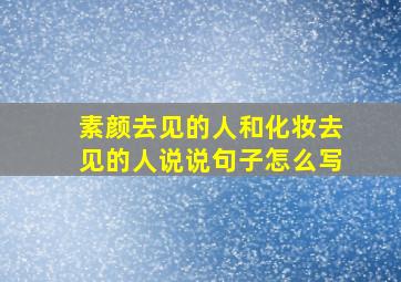 素颜去见的人和化妆去见的人说说句子怎么写