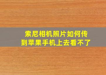 索尼相机照片如何传到苹果手机上去看不了