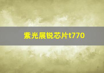 紫光展锐芯片t770