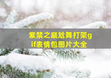 紫禁之巅尬舞打架gif表情包图片大全