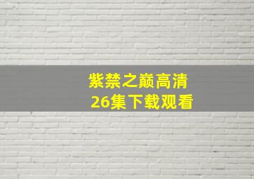 紫禁之巅高清26集下载观看