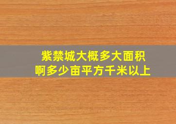 紫禁城大概多大面积啊多少亩平方千米以上