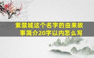 紫禁城这个名字的由来故事简介20字以内怎么写