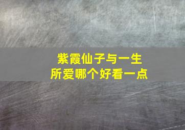 紫霞仙子与一生所爱哪个好看一点