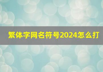 繁体字网名符号2024怎么打