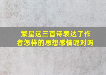 繁星这三首诗表达了作者怎样的思想感情呢对吗