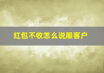 红包不收怎么说服客户