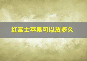 红富士苹果可以放多久