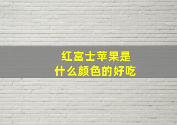 红富士苹果是什么颜色的好吃