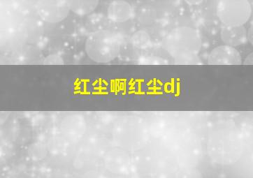 红尘啊红尘dj