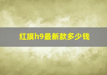 红旗h9最新款多少钱