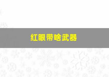 红眼带啥武器