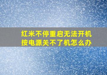 红米不停重启无法开机按电源关不了机怎么办