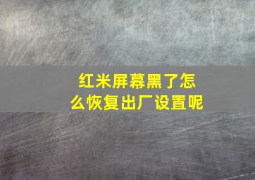 红米屏幕黑了怎么恢复出厂设置呢