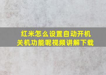 红米怎么设置自动开机关机功能呢视频讲解下载