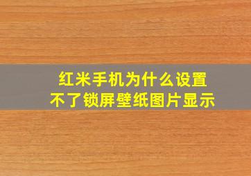 红米手机为什么设置不了锁屏壁纸图片显示