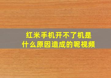 红米手机开不了机是什么原因造成的呢视频