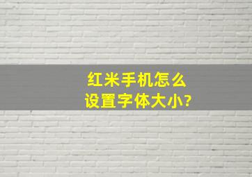 红米手机怎么设置字体大小?