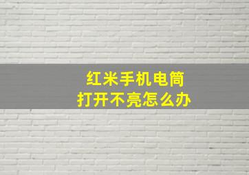 红米手机电筒打开不亮怎么办