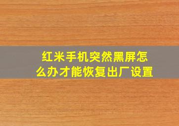 红米手机突然黑屏怎么办才能恢复出厂设置