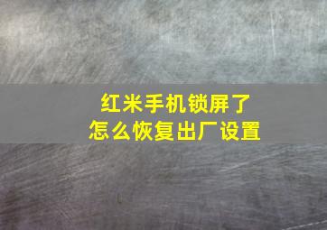 红米手机锁屏了怎么恢复出厂设置