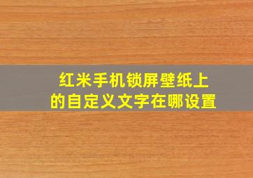 红米手机锁屏壁纸上的自定义文字在哪设置