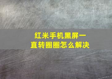 红米手机黑屏一直转圈圈怎么解决