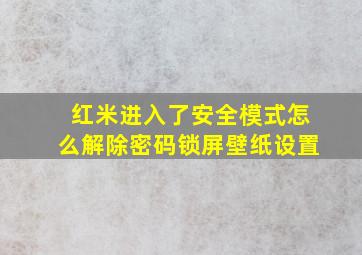 红米进入了安全模式怎么解除密码锁屏壁纸设置