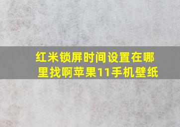 红米锁屏时间设置在哪里找啊苹果11手机壁纸