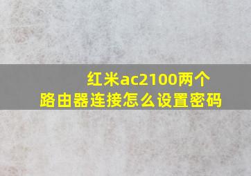 红米ac2100两个路由器连接怎么设置密码