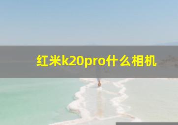 红米k20pro什么相机