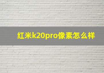 红米k20pro像素怎么样