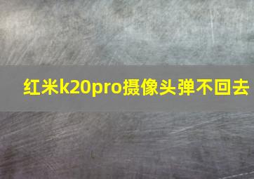 红米k20pro摄像头弹不回去