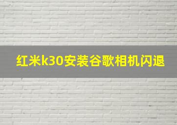 红米k30安装谷歌相机闪退