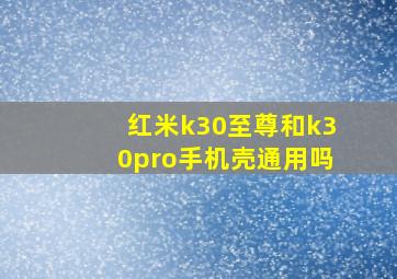 红米k30至尊和k30pro手机壳通用吗