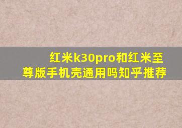 红米k30pro和红米至尊版手机壳通用吗知乎推荐