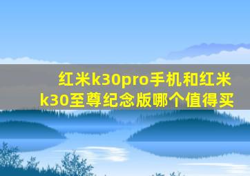 红米k30pro手机和红米k30至尊纪念版哪个值得买