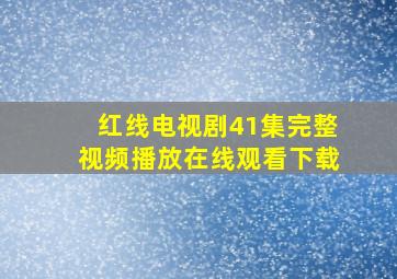 红线电视剧41集完整视频播放在线观看下载