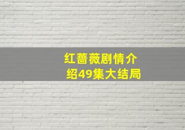 红蔷薇剧情介绍49集大结局