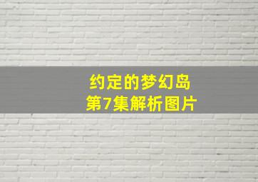 约定的梦幻岛第7集解析图片